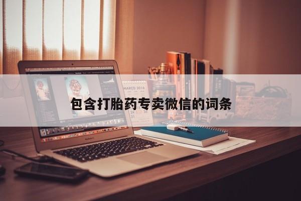 打胎药专卖微信卖流产药的微信包含打胎药专卖微信的词条