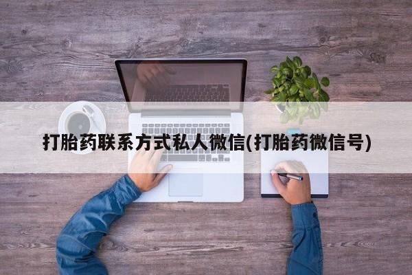 打胎药专卖微信卖流产药的微信打胎药联系方式私人微信(打胎药微信号)