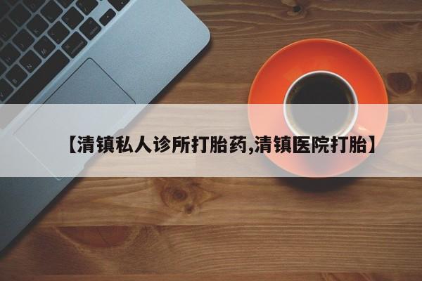 打胎药专卖微信卖流产药的微信【清镇私人诊所打胎药,清镇医院打胎】
