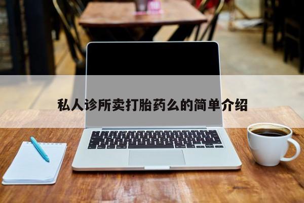 打胎药专卖微信卖流产药的微信私人诊所卖打胎药么的简单介绍