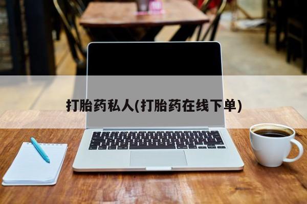 打胎药专卖微信卖流产药的微信打胎药私人(打胎药在线下单)