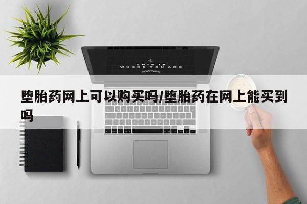 打胎药专卖微信卖流产药的微信堕胎药网上可以购买吗/堕胎药在网上能买到吗