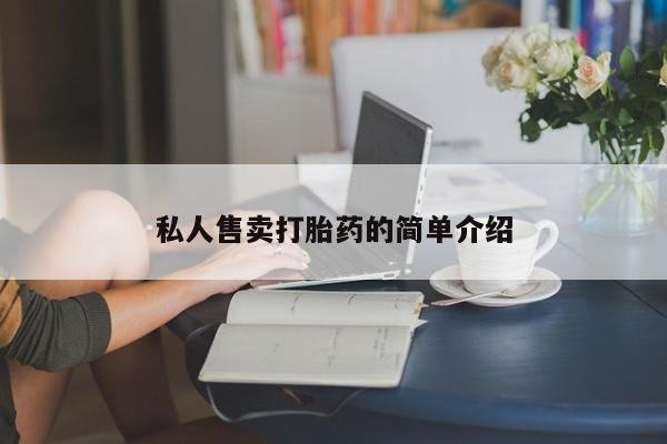 打胎药专卖微信卖流产药的微信私人售卖打胎药的简单介绍