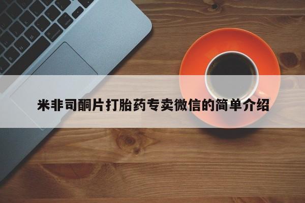 打胎药专卖微信卖流产药的微信米非司酮片打胎药专卖微信的简单介绍