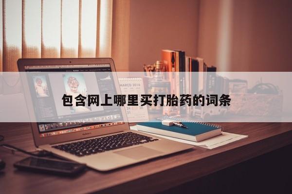打胎药专卖微信卖流产药的微信包含网上哪里买打胎药的词条
