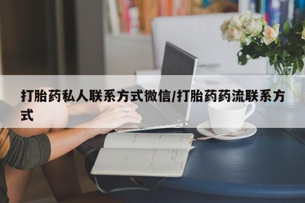 打胎药专卖微信卖流产药的微信打胎药私人联系方式微信/打胎药药流联系方式
