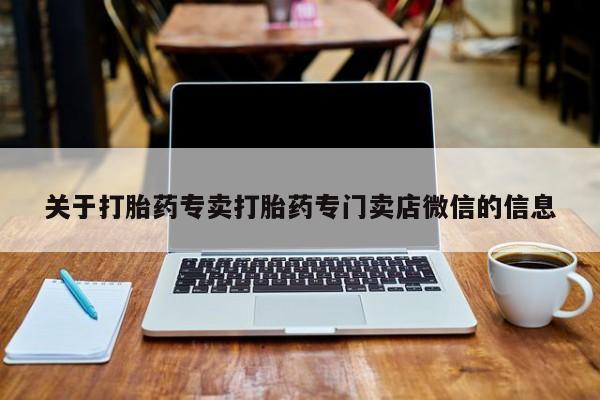 打胎药专卖微信卖流产药的微信关于打胎药专卖打胎药专门卖店微信的信息